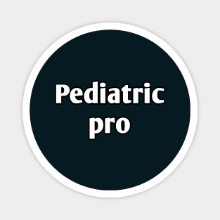 Pediatric pro pediatrician pun Magnet